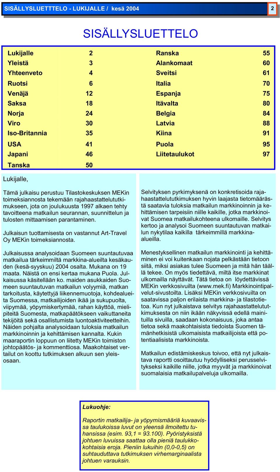 rajahaastattelututkimukseen, jota on joulukuusta 1997 alkaen tehty tavoitteena ilun seurannan, suunnittelun ja tulosten mittaamisen parantaminen.