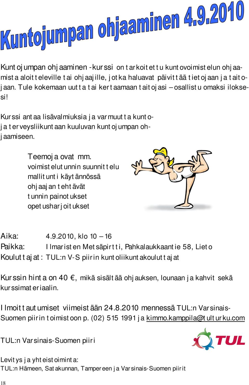 voimistelutunnin suunnittelu mallitunti käytännössä ohjaajan tehtävät tunnin painotukset opetusharjoitukset Aika: 4.9.