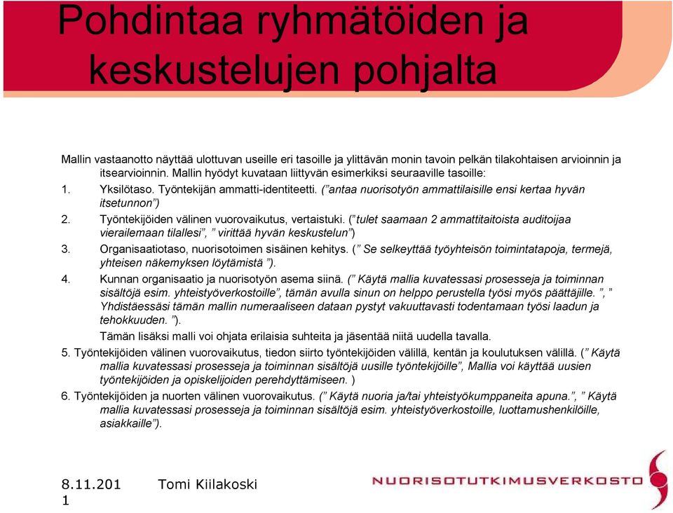 Työntekijöiden välinen vuorovaikutus, vertaistuki. ( tulet saamaan 2 ammattitaitoista auditoijaa vierailemaan tilallesi, virittää hyvän keskustelun ) 3.