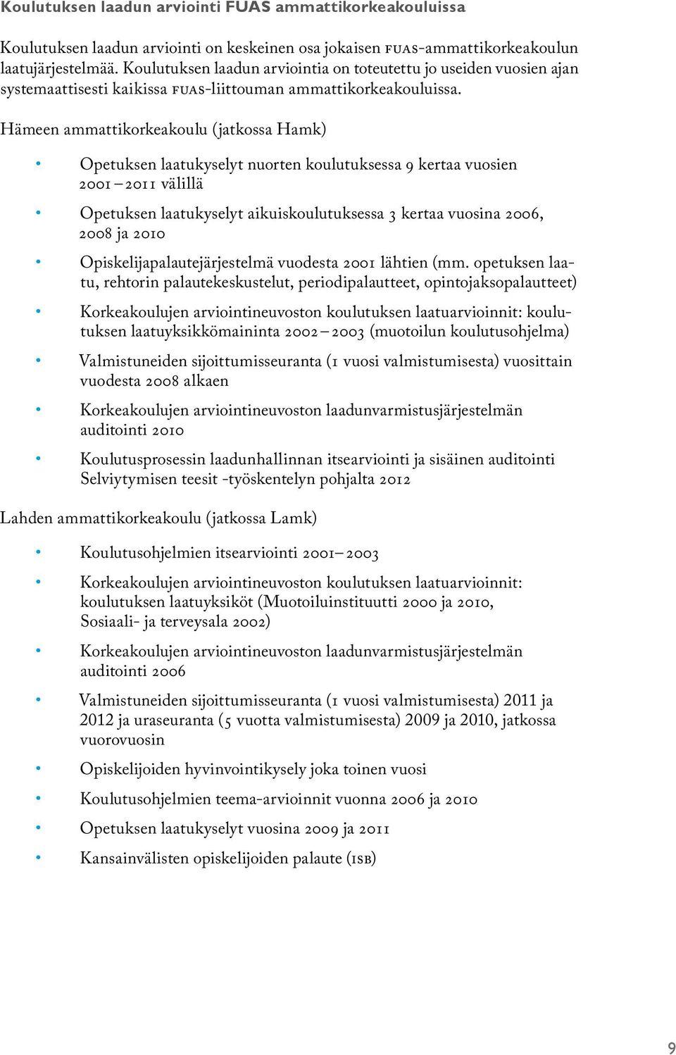 Hämeen ammattikorkeakoulu (jatkossa Hamk) Opetuksen laatukyselyt nuorten koulutuksessa 9 kertaa vuosien 2001 2011 välillä Opetuksen laatukyselyt aikuiskoulutuksessa 3 kertaa vuosina 2006, 2008 ja