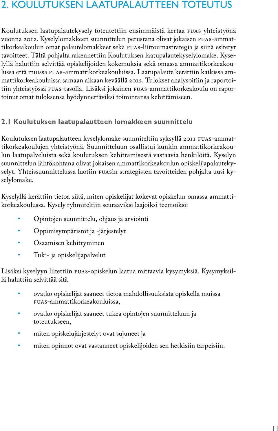 Tältä pohjalta rakennettiin Koulutuksen laatupalautekyselylomake. Kyselyllä haluttiin selvittää opiskelijoiden kokemuksia sekä omassa ammattikorkeakoulussa että muissa FUAS-ammattikorkeakouluissa.