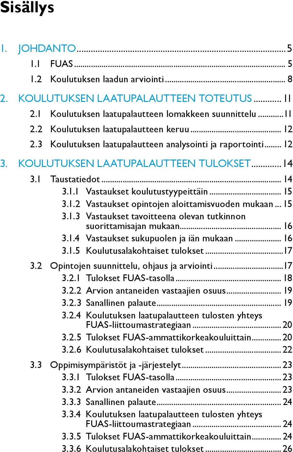 .. 15 3.1.3 Vastaukset tavoitteena olevan tutkinnon suorittamisajan mukaan... 16 3.1.4 Vastaukset sukupuolen ja iän mukaan... 16 3.1.5 Koulutusalakohtaiset tulokset...17 3.