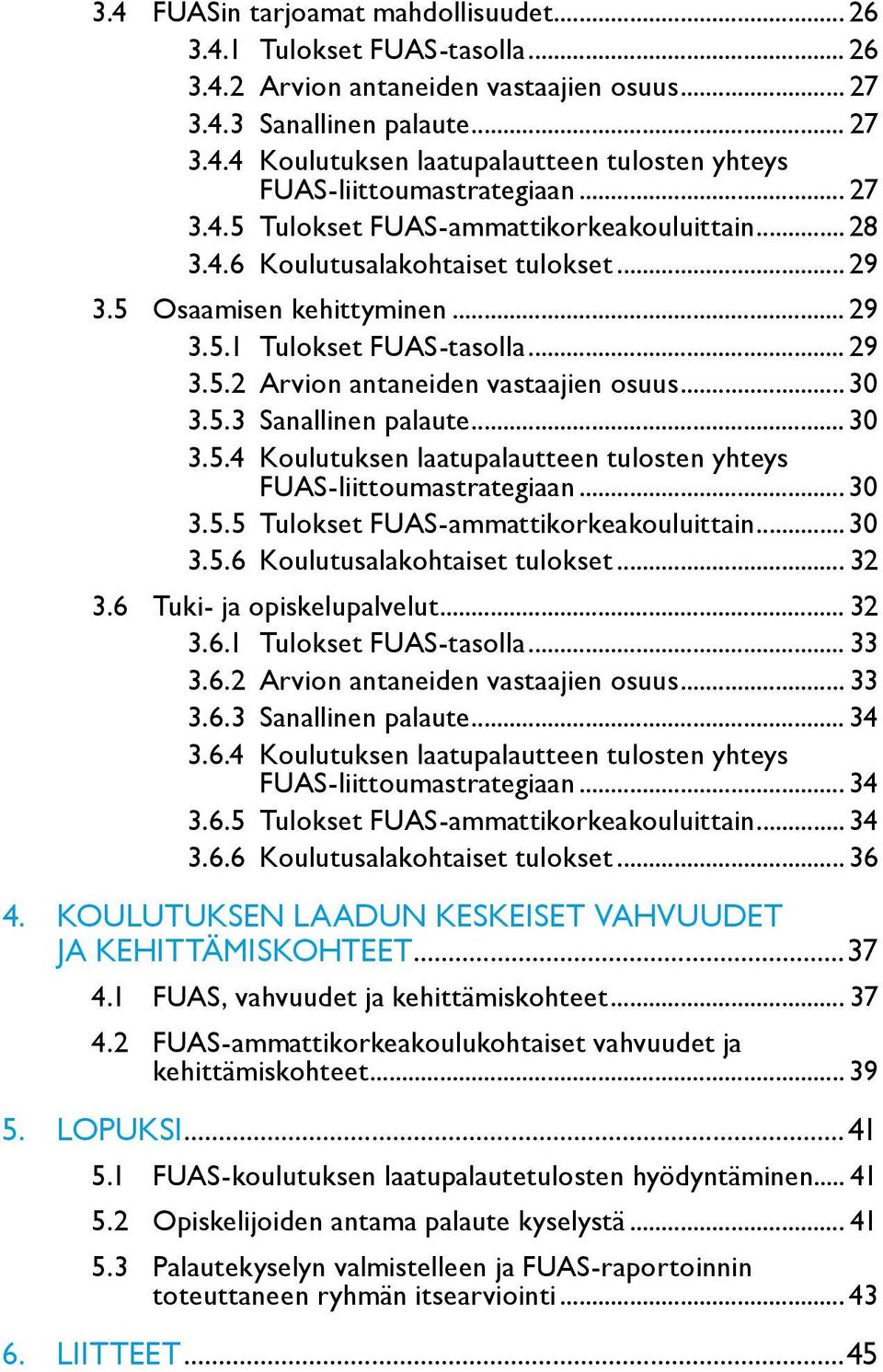 .. 30 3.5.3 Sanallinen palaute... 30 3.5.4 Koulutuksen laatupalautteen tulosten yhteys FUAS-liittoumastrategiaan... 30 3.5.5 Tulokset FUAS-ammattikorkeakouluittain... 30 3.5.6 Koulutusalakohtaiset tulokset.