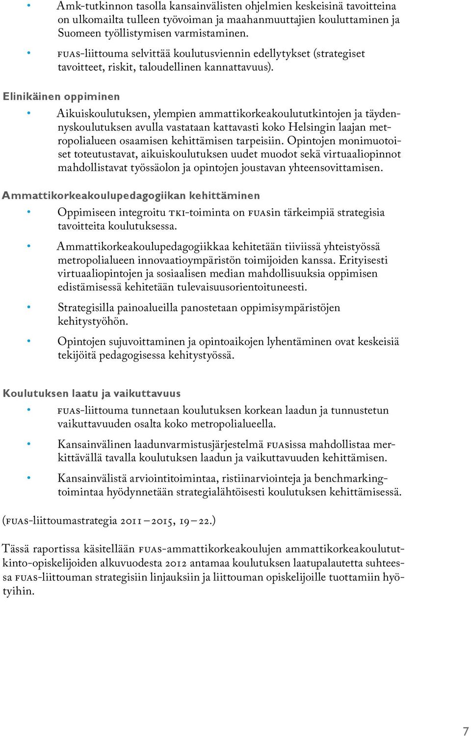 Elinikäinen oppiminen Aikuiskoulutuksen, ylempien ammattikorkeakoulututkintojen ja täydennyskoulutuksen avulla vastataan kattavasti koko Helsingin laajan metropolialueen osaamisen kehittämisen