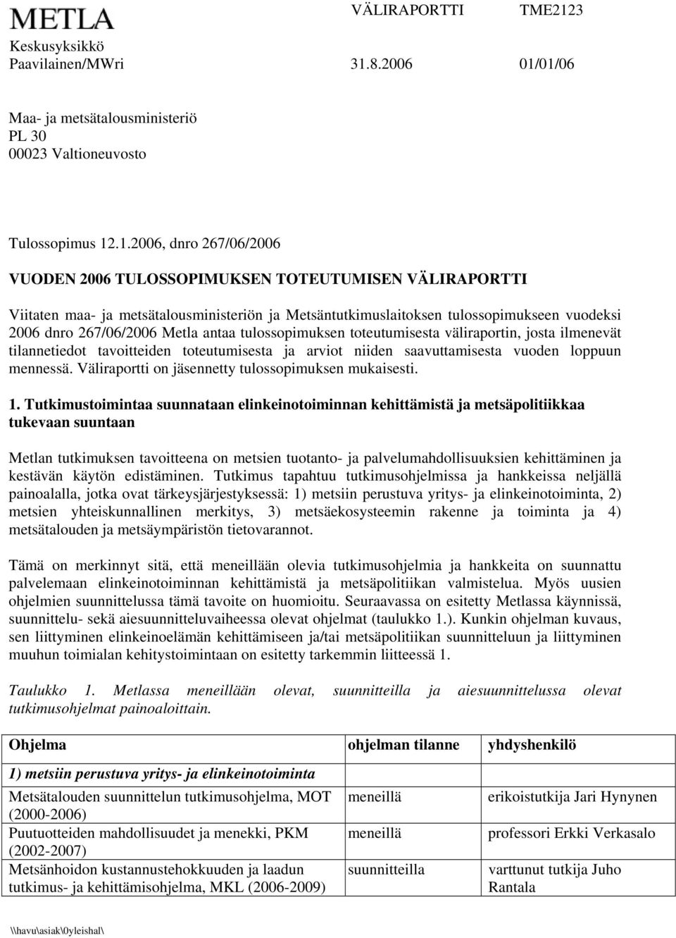 .1.2006, dnro 267/06/2006 VUODEN 2006 TULOSSOPIMUKSEN TOTEUTUMISEN VÄLIRAPORTTI Viitaten maa- ja metsätalousministeriön ja Metsäntutkimuslaitoksen tulossopimukseen vuodeksi 2006 dnro 267/06/2006