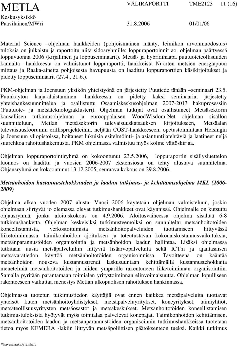 Metsä- ja hybridihaapa puutuoteteollisuuden kannalta hankkeesta on valmistunut loppuraportti, hankkeista Nuorten metsien energiapuun mittaus ja Raaka-ainetta pohjoisesta havupuusta on laadittu