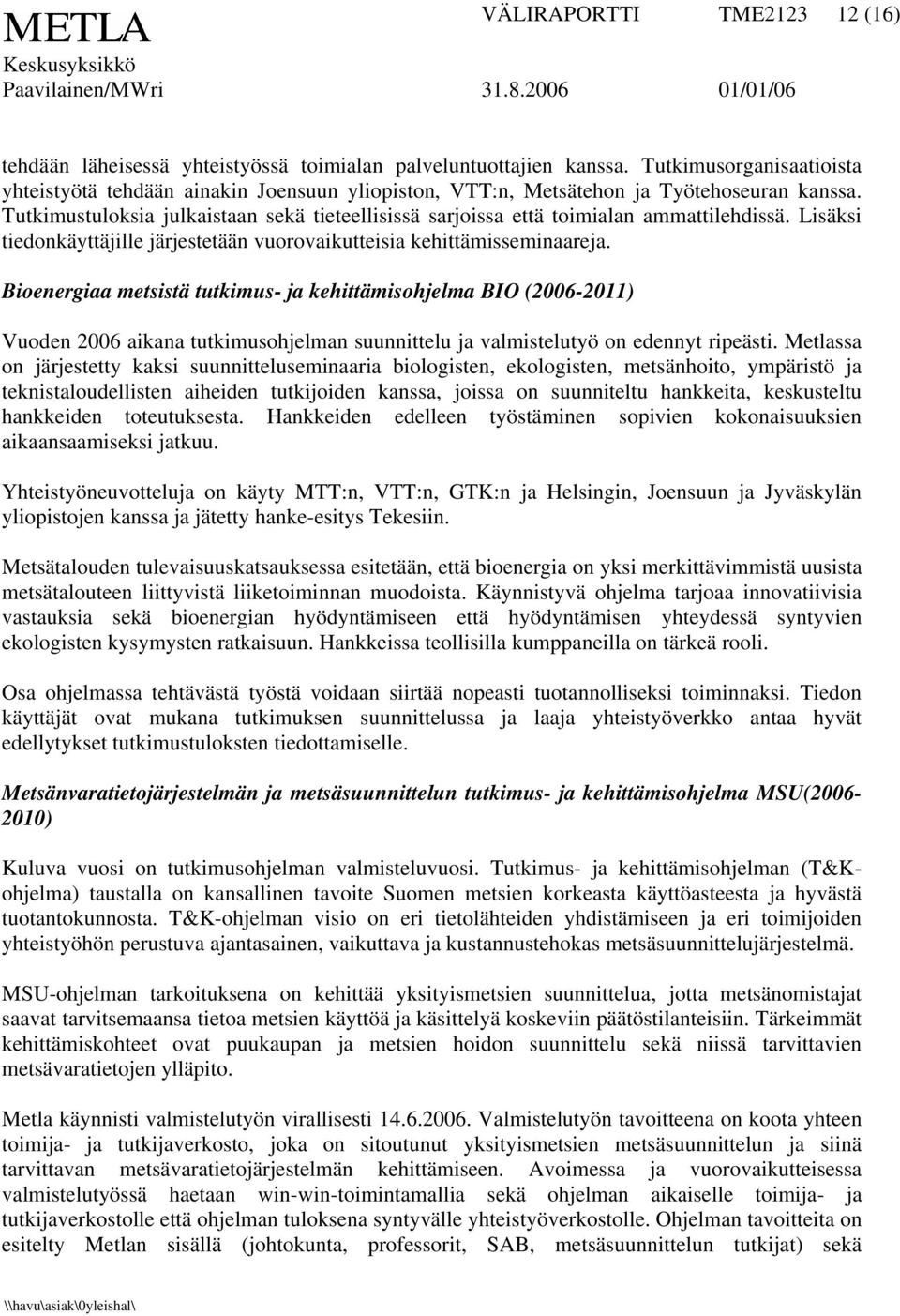 Tutkimustuloksia julkaistaan sekä tieteellisissä sarjoissa että toimialan ammattilehdissä. Lisäksi tiedonkäyttäjille järjestetään vuorovaikutteisia kehittämisseminaareja.