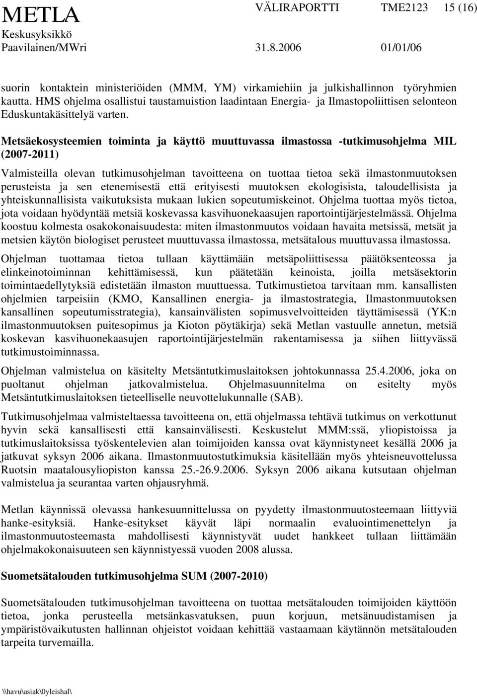 Metsäekosysteemien toiminta ja käyttö muuttuvassa ilmastossa -tutkimusohjelma MIL (2007-2011) Valmisteilla olevan tutkimusohjelman tavoitteena on tuottaa tietoa sekä ilmastonmuutoksen perusteista ja