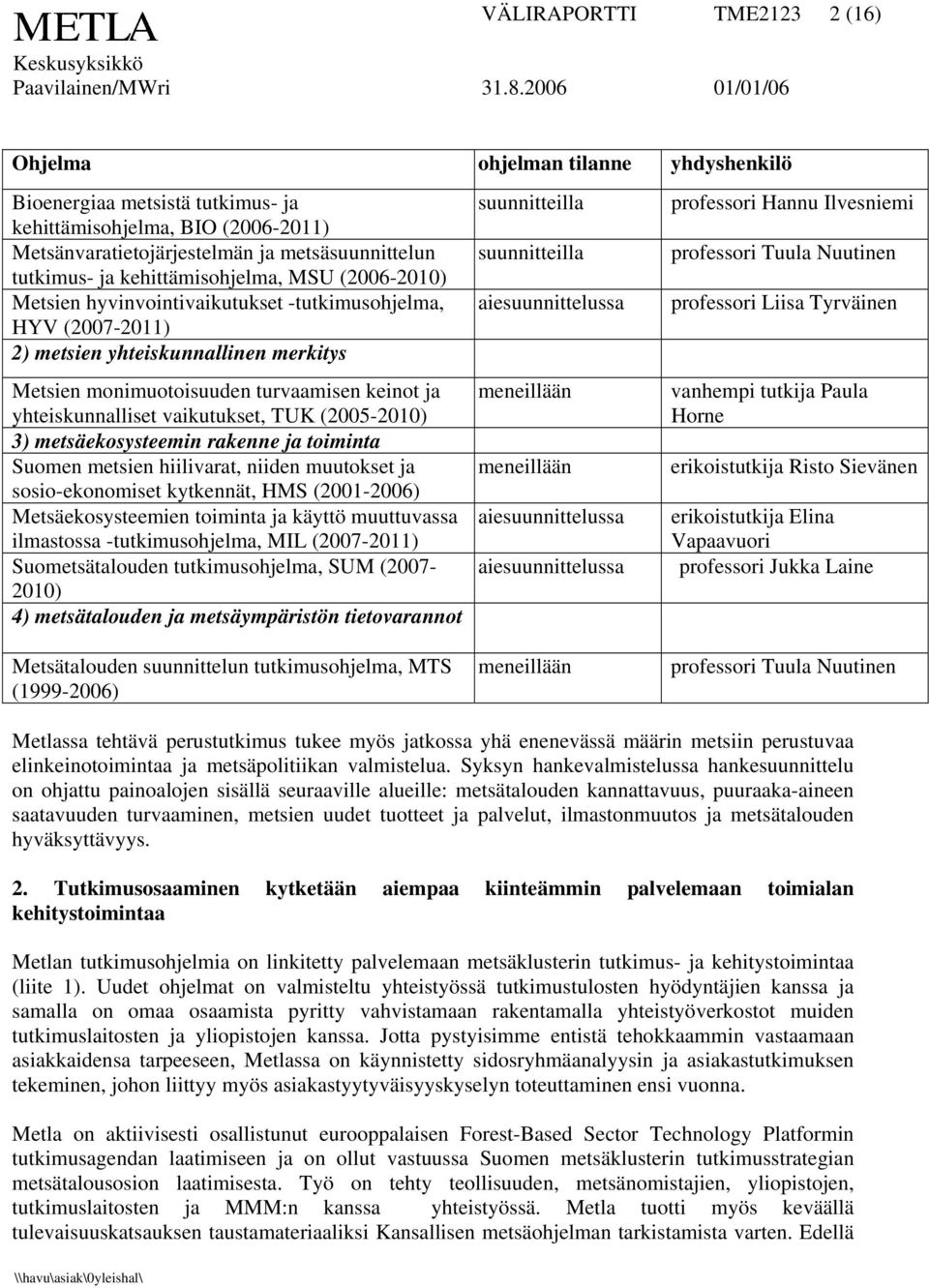 yhteiskunnalliset vaikutukset, TUK (2005-2010) 3) metsäekosysteemin rakenne ja toiminta Suomen metsien hiilivarat, niiden muutokset ja sosio-ekonomiset kytkennät, HMS (2001-2006) Metsäekosysteemien