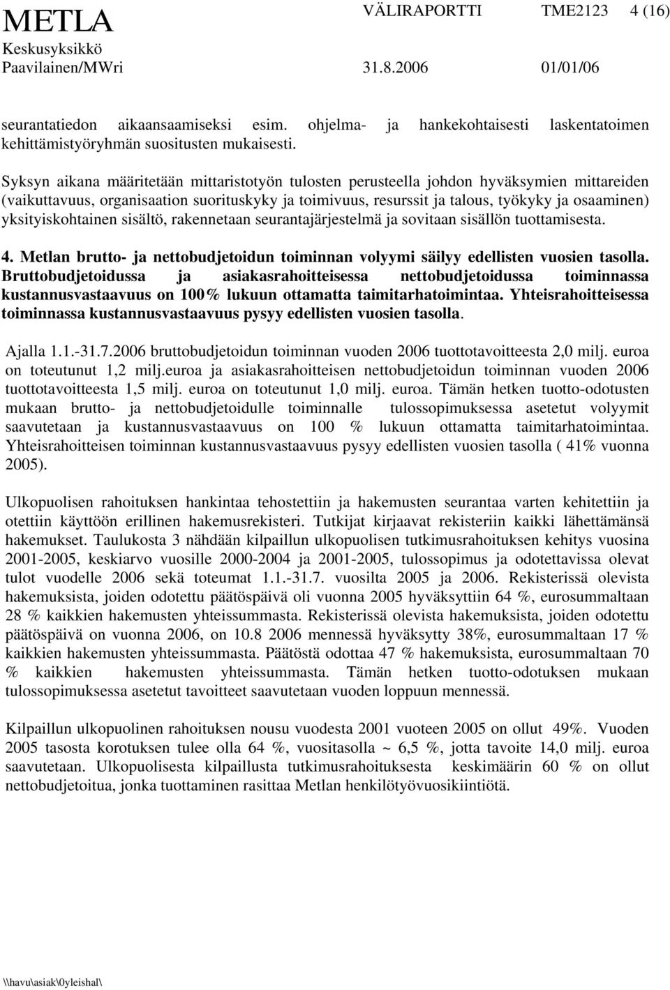 yksityiskohtainen sisältö, rakennetaan seurantajärjestelmä ja sovitaan sisällön tuottamisesta. 4. Metlan brutto- ja nettobudjetoidun toiminnan volyymi säilyy edellisten vuosien tasolla.