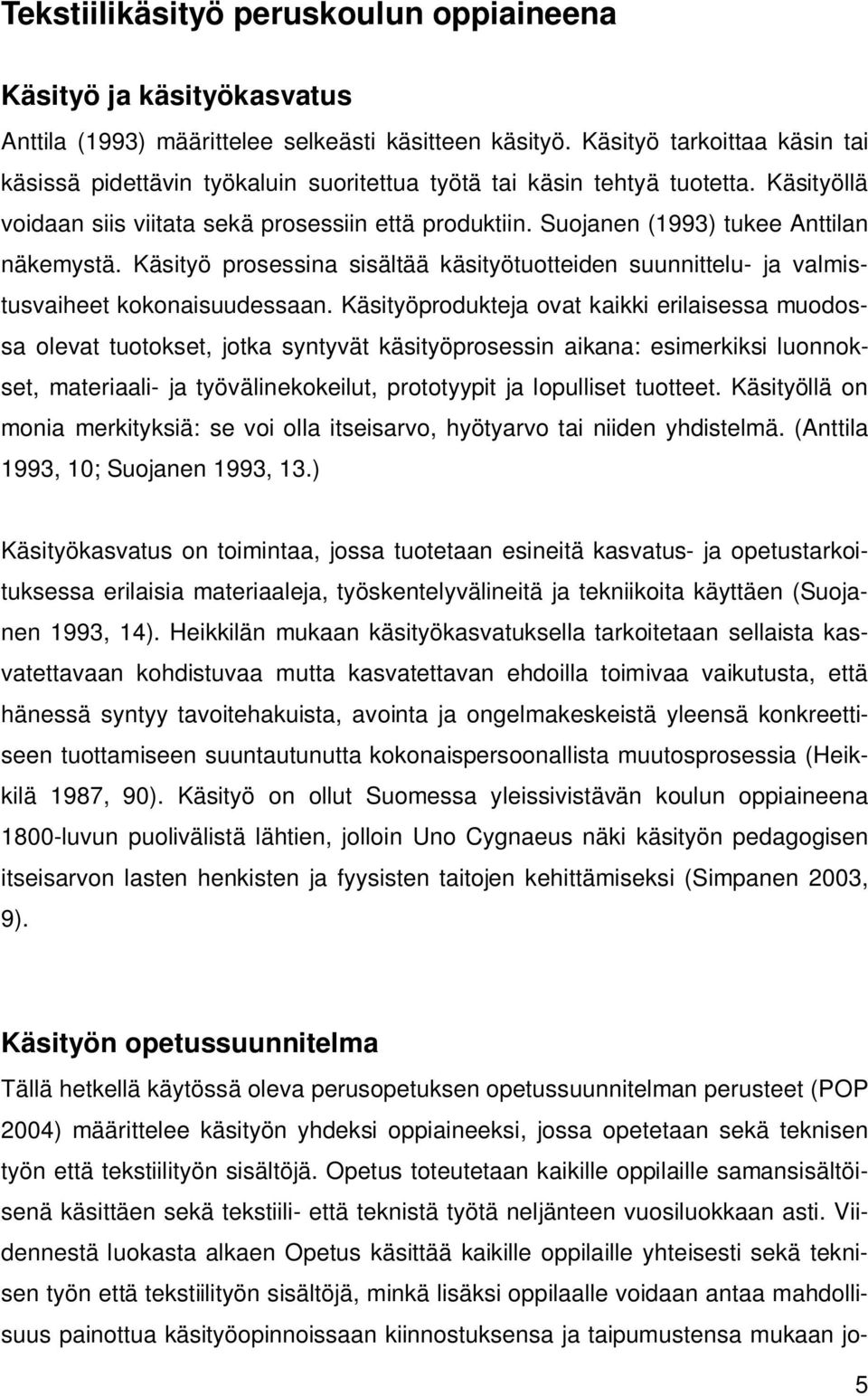 Suojanen (1993) tukee Anttilan näkemystä. Käsityö prosessina sisältää käsityötuotteiden suunnittelu- ja valmistusvaiheet kokonaisuudessaan.