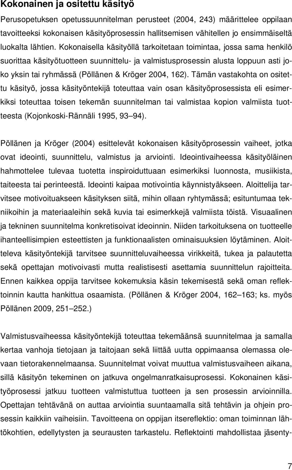 Kokonaisella käsityöllä tarkoitetaan toimintaa, jossa sama henkilö suorittaa käsityötuotteen suunnittelu- ja valmistusprosessin alusta loppuun asti joko yksin tai ryhmässä (Pöllänen & Kröger 2004,