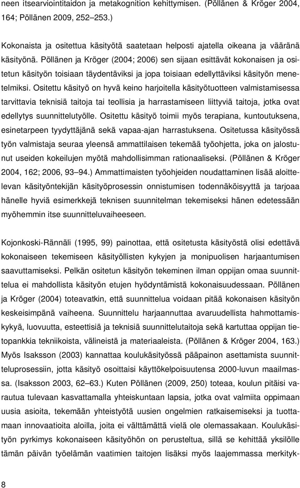 Pöllänen ja Kröger (2004; 2006) sen sijaan esittävät kokonaisen ja ositetun käsityön toisiaan täydentäviksi ja jopa toisiaan edellyttäviksi käsityön menetelmiksi.