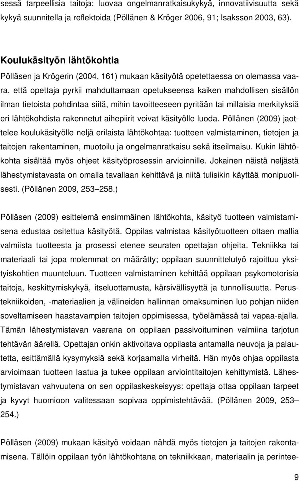 pohdintaa siitä, mihin tavoitteeseen pyritään tai millaisia merkityksiä eri lähtökohdista rakennetut aihepiirit voivat käsityölle luoda.