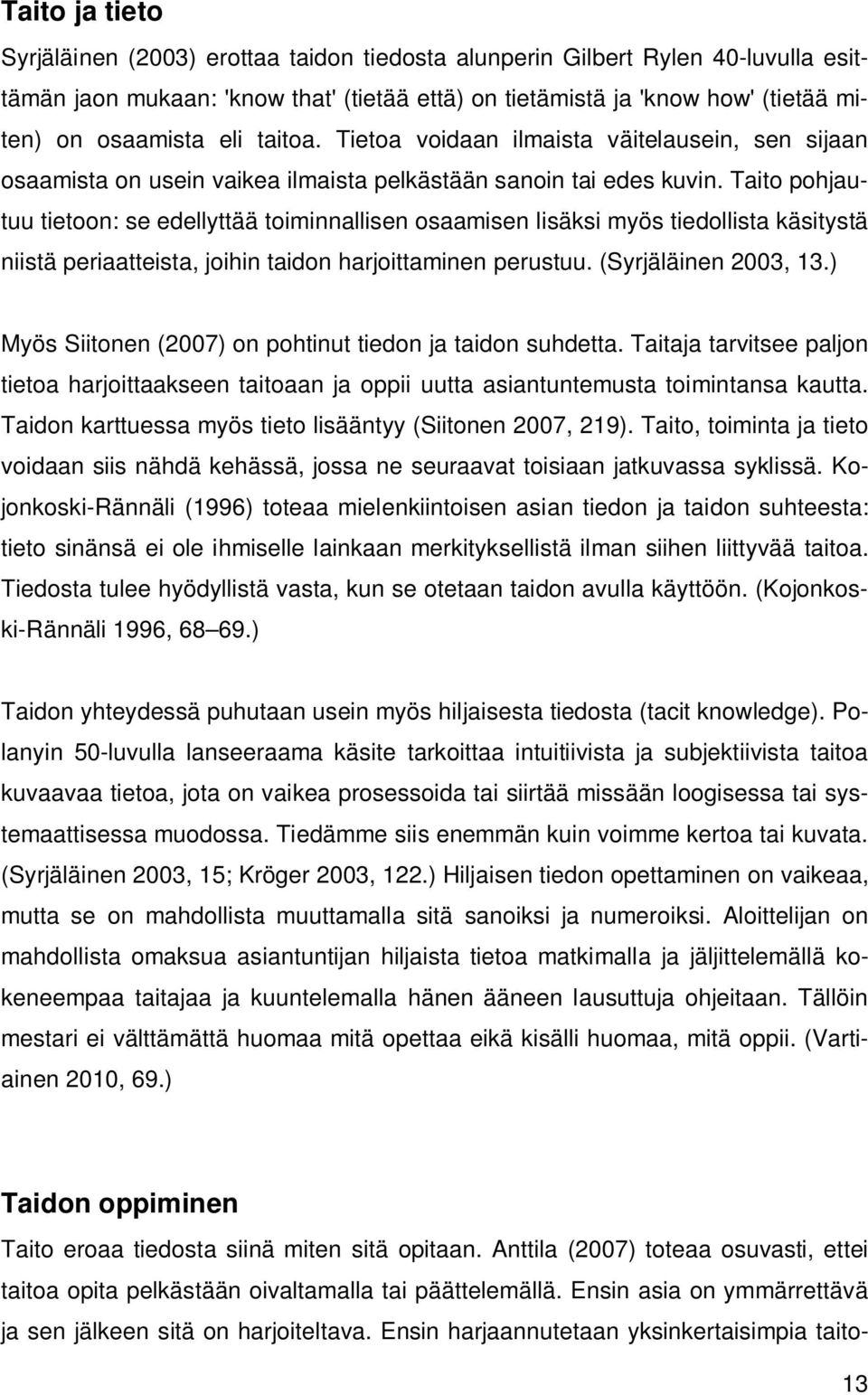 Taito pohjautuu tietoon: se edellyttää toiminnallisen osaamisen lisäksi myös tiedollista käsitystä niistä periaatteista, joihin taidon harjoittaminen perustuu. (Syrjäläinen 2003, 13.