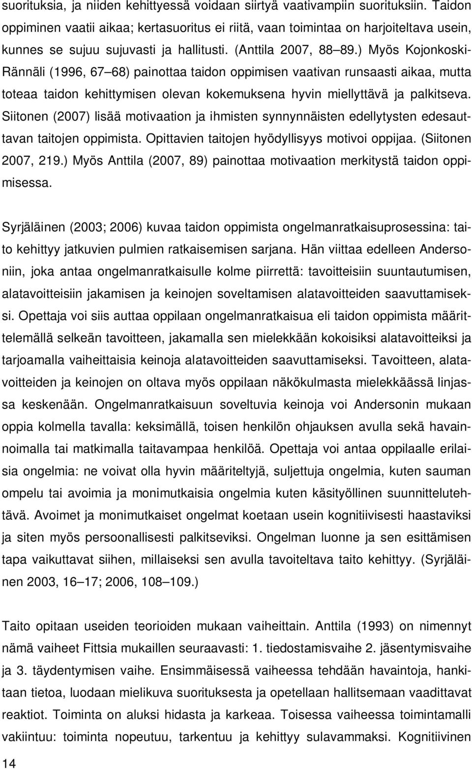 ) Myös Kojonkoski- Rännäli (1996, 67 68) painottaa taidon oppimisen vaativan runsaasti aikaa, mutta toteaa taidon kehittymisen olevan kokemuksena hyvin miellyttävä ja palkitseva.