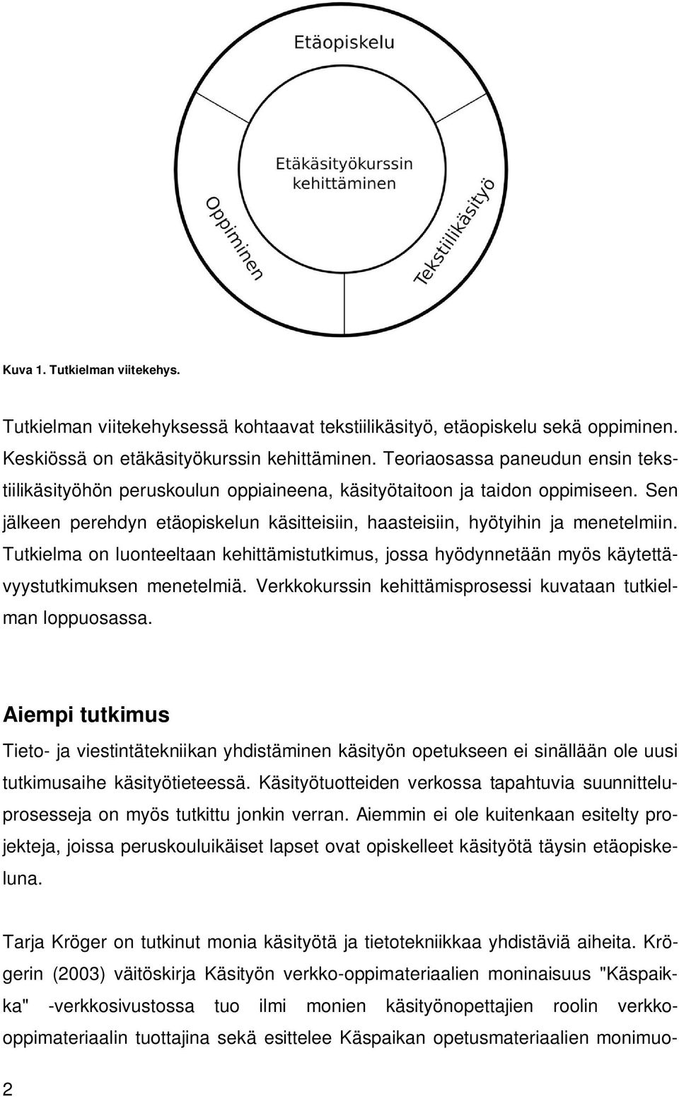 Tutkielma on luonteeltaan kehittämistutkimus, jossa hyödynnetään myös käytettävyystutkimuksen menetelmiä. Verkkokurssin kehittämisprosessi kuvataan tutkielman loppuosassa.