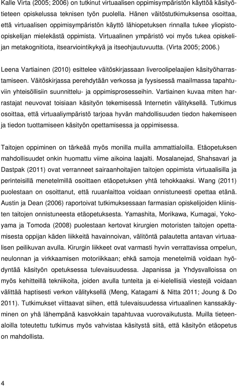 Virtuaalinen ympäristö voi myös tukea opiskelijan metakognitiota, itsearviointikykyä ja itseohjautuvuutta. (Virta 2005; 2006.