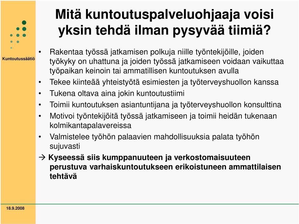 kuntoutuksen avulla Tekee kiinteää yhteistyötä esimiesten ja työterveyshuollon kanssa Tukena oltava aina jokin kuntoutustiimi Toimii kuntoutuksen asiantuntijana ja