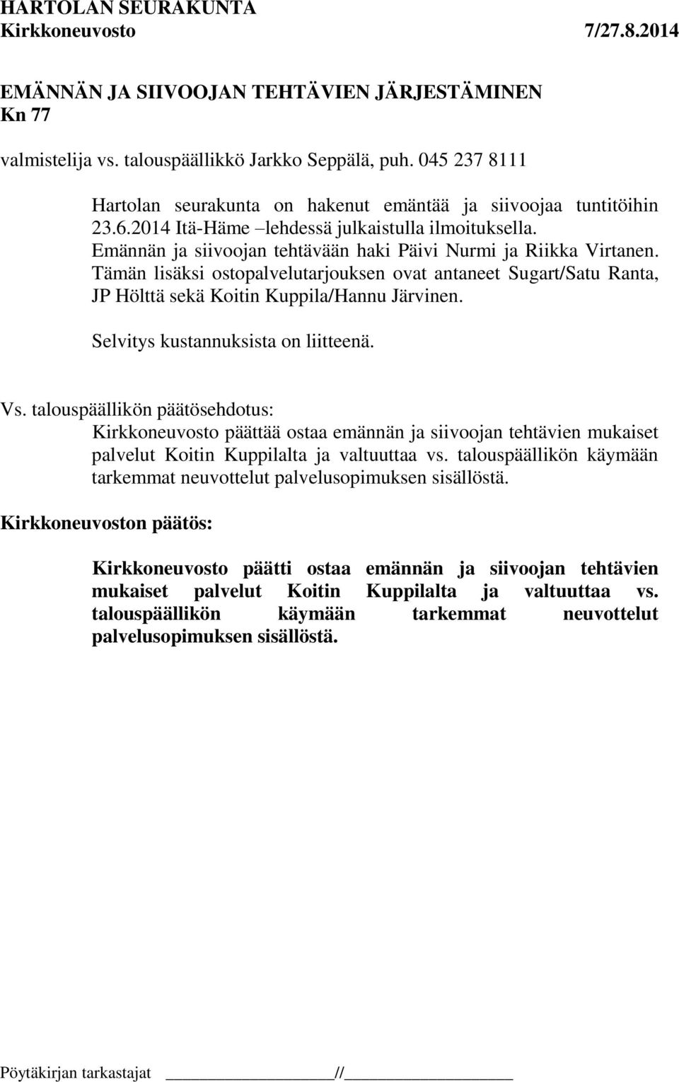 Tämän lisäksi ostopalvelutarjouksen ovat antaneet Sugart/Satu Ranta, JP Hölttä sekä Koitin Kuppila/Hannu Järvinen. Selvitys kustannuksista on liitteenä. Vs.