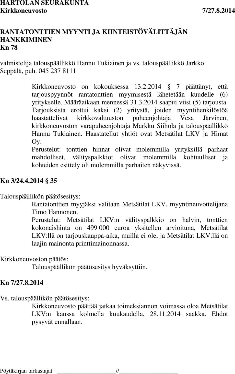 Tarjouksista erottui kaksi (2) yritystä, joiden myyntihenkilöstöä haastattelivat kirkkovaltuuston puheenjohtaja Vesa Järvinen, kirkkoneuvoston varapuheenjohtaja Markku Siihola ja talouspäällikkö