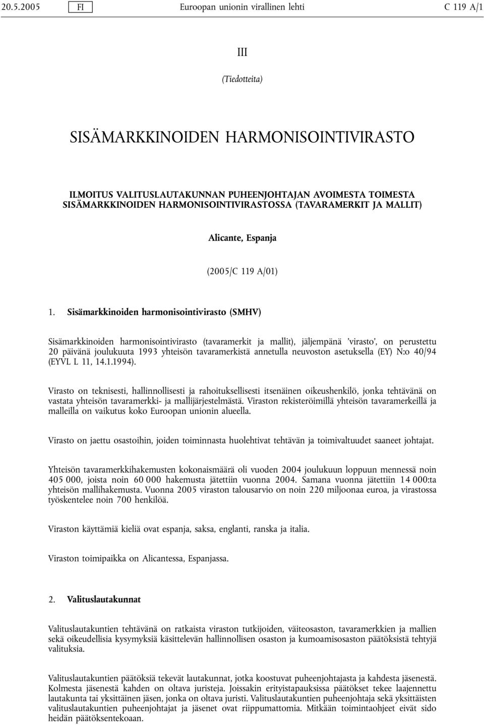 Sisämarkkinoiden harmonisointivirasto (SMHV) Sisämarkkinoiden harmonisointivirasto (tavaramerkit ja mallit), jäljempänä virasto, on perustettu 20 päivänä joulukuuta 1993 yhteisön tavaramerkistä