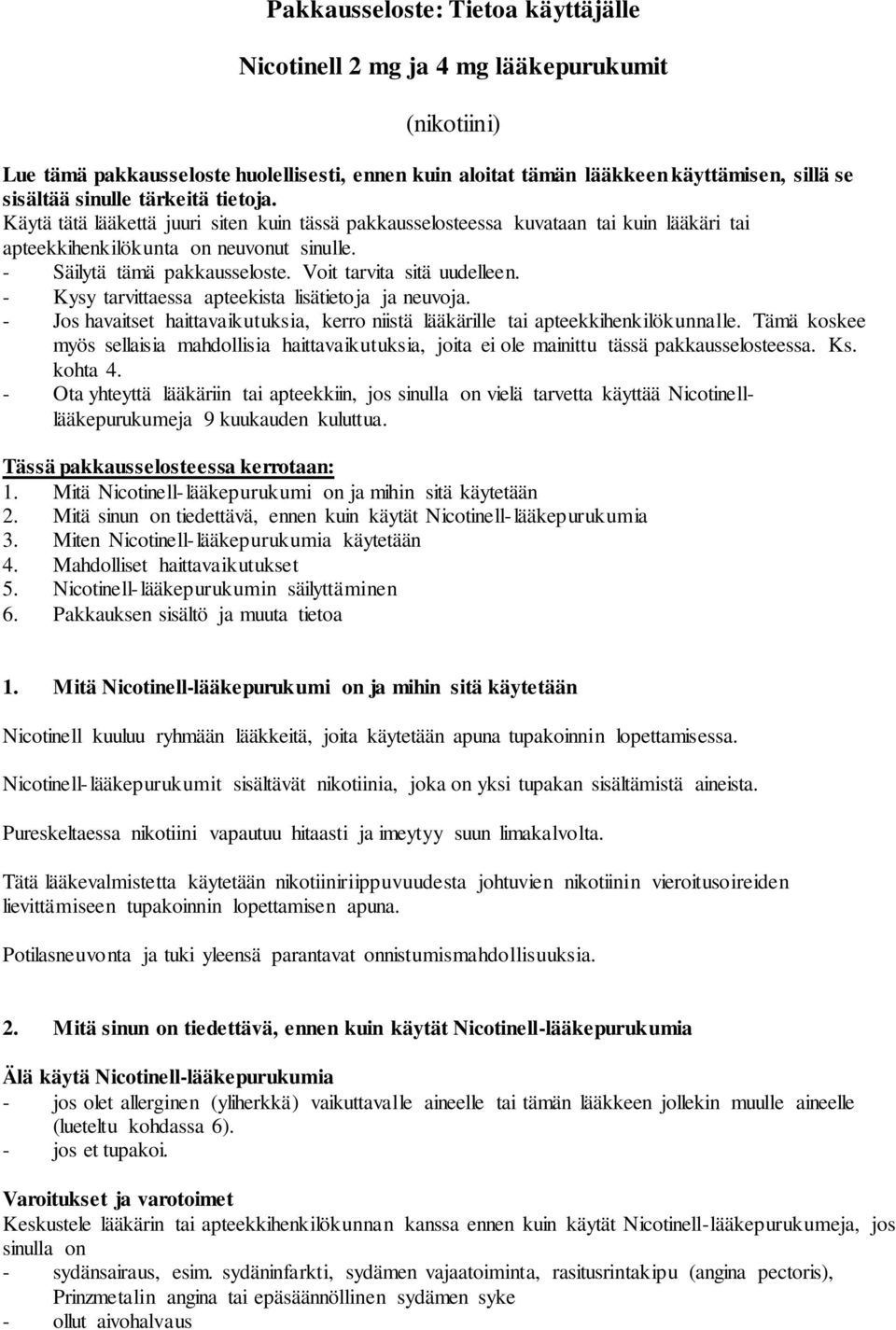 Voit tarvita sitä uudelleen. - Kysy tarvittaessa apteekista lisätietoja ja neuvoja. - Jos havaitset haittavaikutuksia, kerro niistä lääkärille tai apteekkihenkilökunnalle.