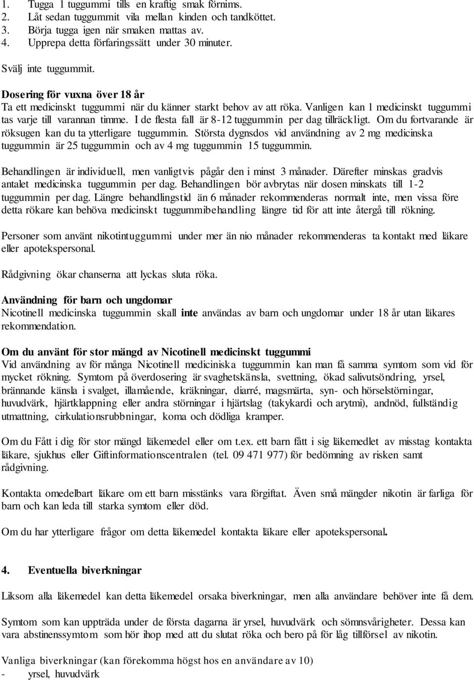 I de flesta fall är 8-12 tuggummin per dag tillräckligt. Om du fortvarande är röksugen kan du ta ytterligare tuggummin.