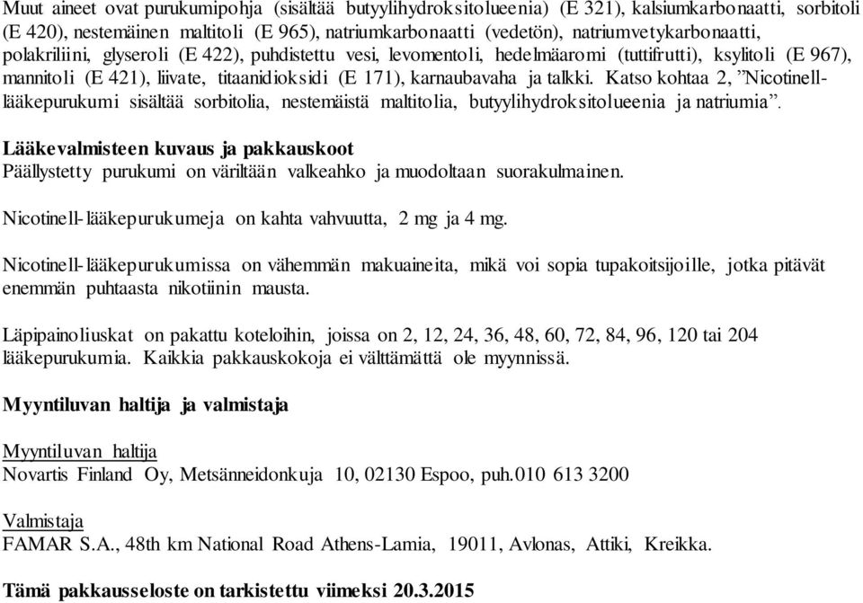 Katso kohtaa 2, Nicotinelllääkepurukumi sisältää sorbitolia, nestemäistä maltitolia, butyylihydroksitolueenia ja natriumia.