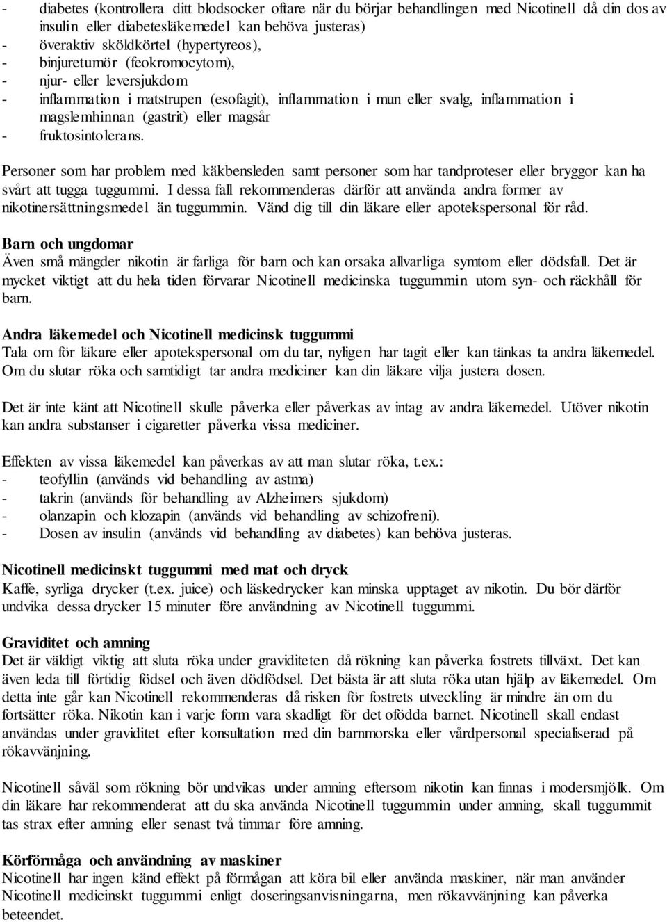 fruktosintolerans. Personer som har problem med käkbensleden samt personer som har tandproteser eller bryggor kan ha svårt att tugga tuggummi.