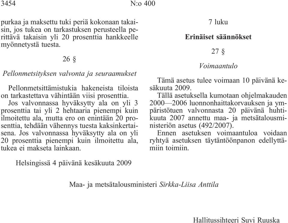 Jos valvonnassa hyväksytty ala on yli 3 prosenttia tai yli 2 hehtaaria pienempi kuin ilmoitettu ala, mutta ero on enintään 20 prosenttia, tehdään vähennys tuesta kaksinkertaisena.