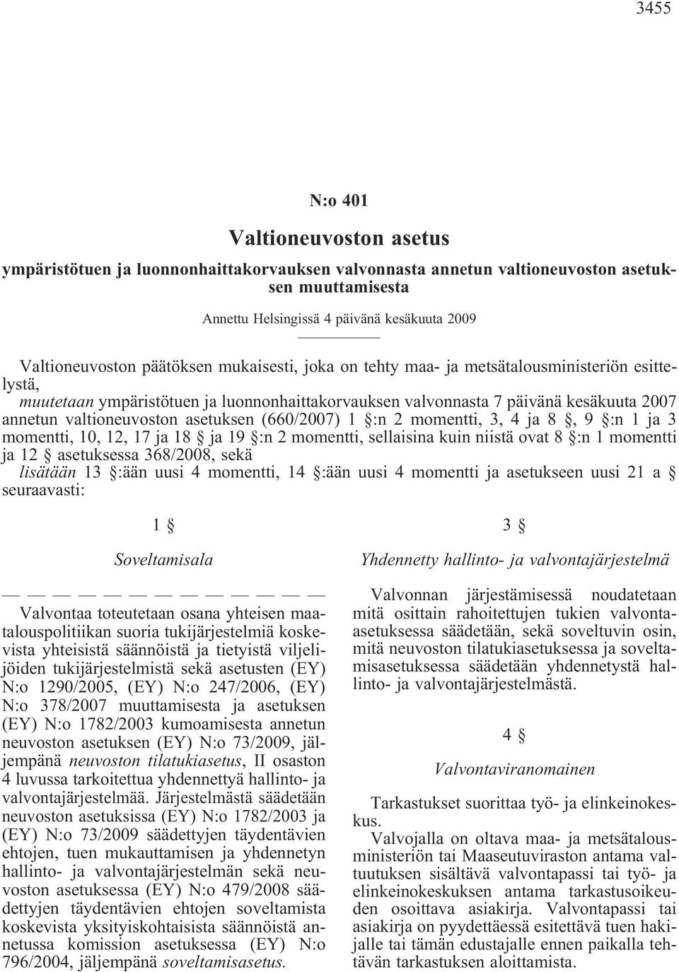 asetuksen (660/2007) 1 :n 2 momentti, 3, 4 ja 8, 9 :n 1 ja 3 momentti, 10, 12, 17 ja 18 ja 19 :n 2 momentti, sellaisina kuin niistä ovat 8 :n 1 momentti ja 12 asetuksessa 368/2008, sekä lisätään 13