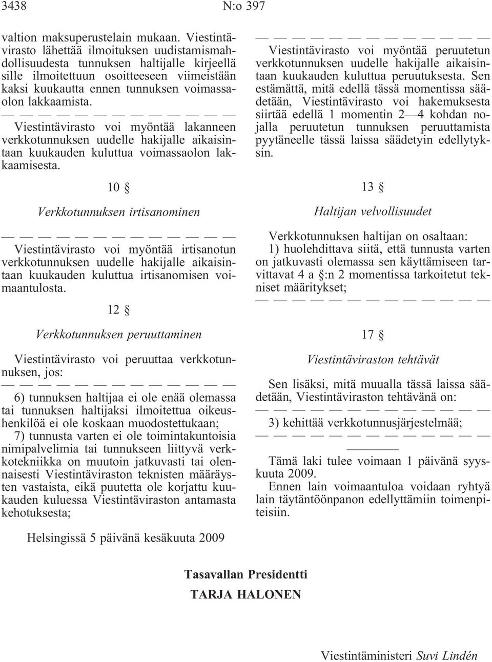 Viestintävirasto voi myöntää lakanneen verkkotunnuksen uudelle hakijalle aikaisintaan kuukauden kuluttua voimassaolon lakkaamisesta.