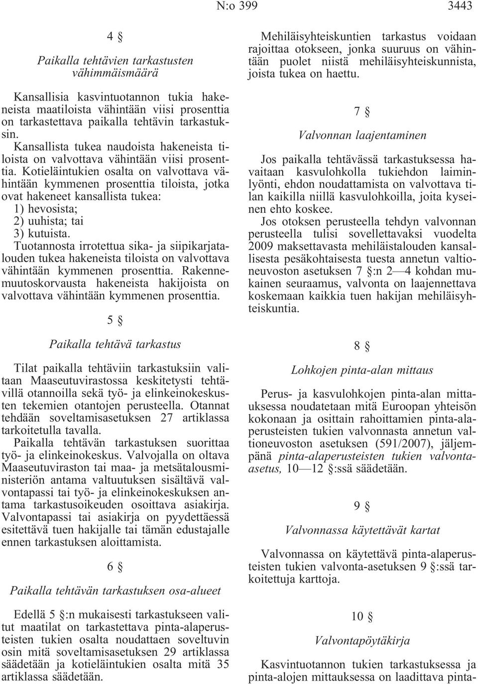 Kotieläintukien osalta on valvottava vähintään kymmenen prosenttia tiloista, jotka ovat hakeneet kansallista tukea: 1) hevosista; 2) uuhista; tai 3) kutuista.