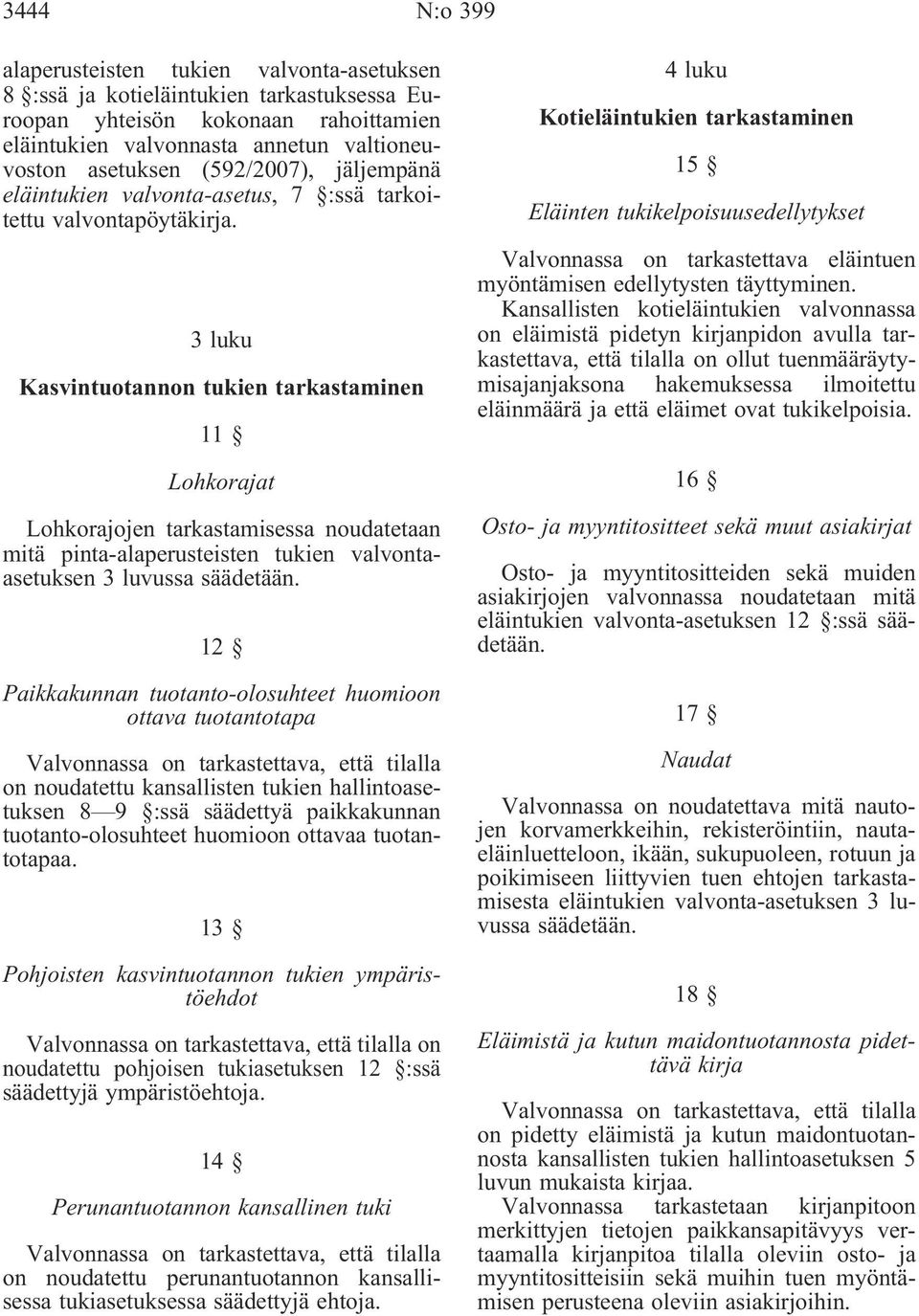 3 luku Kasvintuotannon tukien tarkastaminen 11 Lohkorajat Lohkorajojen tarkastamisessa noudatetaan mitä pinta-alaperusteisten tukien valvontaasetuksen 3 luvussa säädetään.