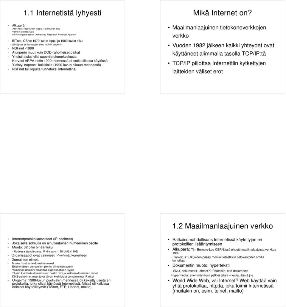 1990 mennessä ei-sotilaallisesa käytössä - Yleistyi nopeasti kaikkialla (1990-luvun alkuun mennessä) - NSFnet tuli lopulta tunnetuksi Internettinä. Mikä Internet on?