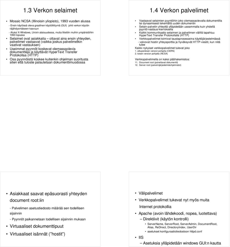 pyynnöt koskevat olemassaolevia dokumentteja ja käyttävät HyperText Transfer Protokollaa (HTTP) Osa pyynnöistä koskee kuitenkin ohjelman suoritusta siten että tuloste palautetaan dokumenttimuodossa 1.