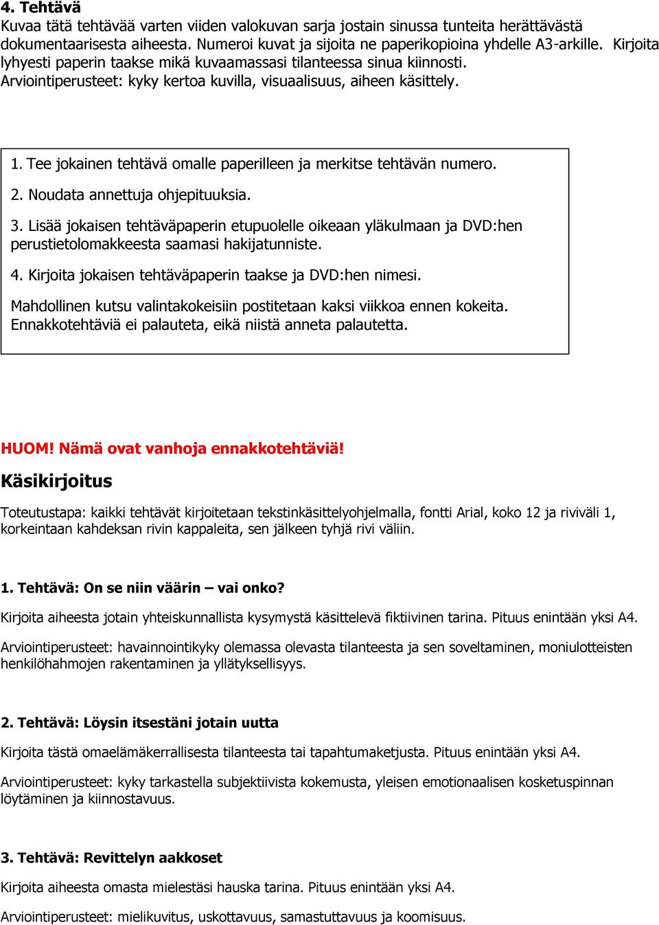 Tee jokainen tehtävä omalle paperilleen ja merkitse tehtävän numero. 3. Lisää jokaisen tehtäväpaperin etupuolelle oikeaan yläkulmaan ja DVD:hen perustietolomakkeesta saamasi hakijatunniste. 4.