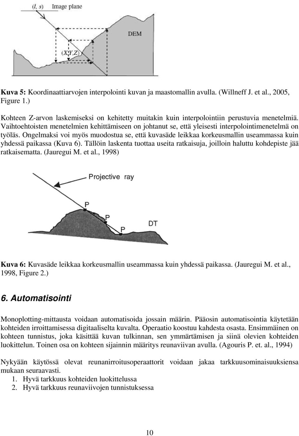 Ongelmksi voi myös muodostu se, että kuvsäde leikk korkeusmllin usemmss kuin yhdessä pikss (Kuv 6. Tällöin lskent tuott useit rtkisuj, joilloin hluttu kohdepiste jää rtkisemtt. (Juregui M. et l.