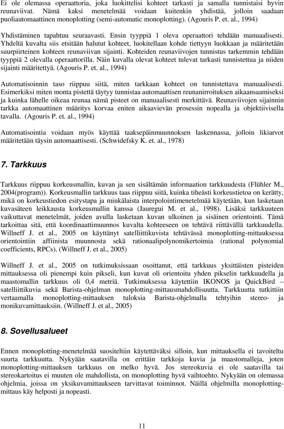 Ensin tyyppiä 1 olev operttori tehdään mnulisesti. Yhdeltä kuvlt siis etsitään hlutut kohteet, luokitelln kohde tiettyyn luokkn j määritetään suurpiirteinen kohteen reunviivn sijinti.