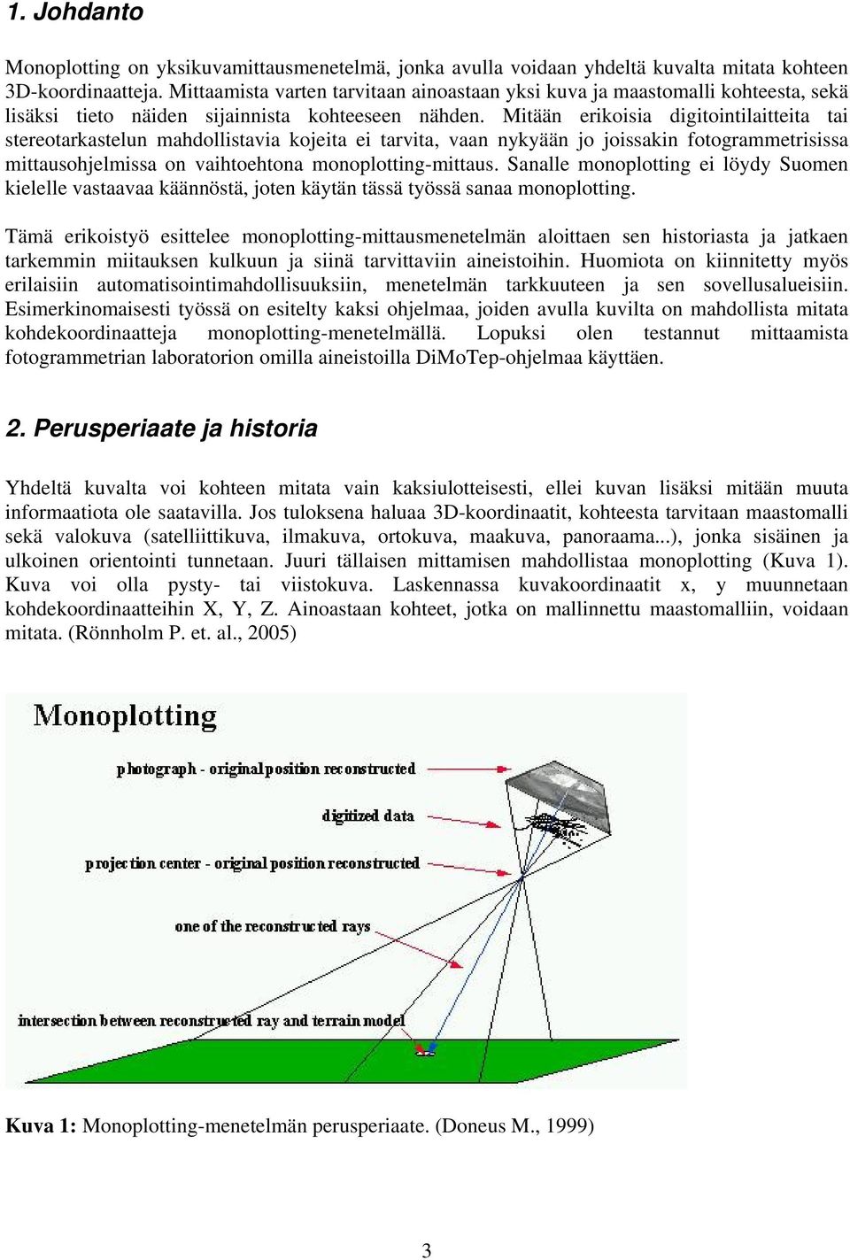 Mitään erikoisi digitointilitteit ti stereotrkstelun mhdollistvi kojeit ei trvit, vn nykyään jo joisskin fotogrmmetrisiss mittusohjelmiss on vihtoehton monoplotting-mittus.