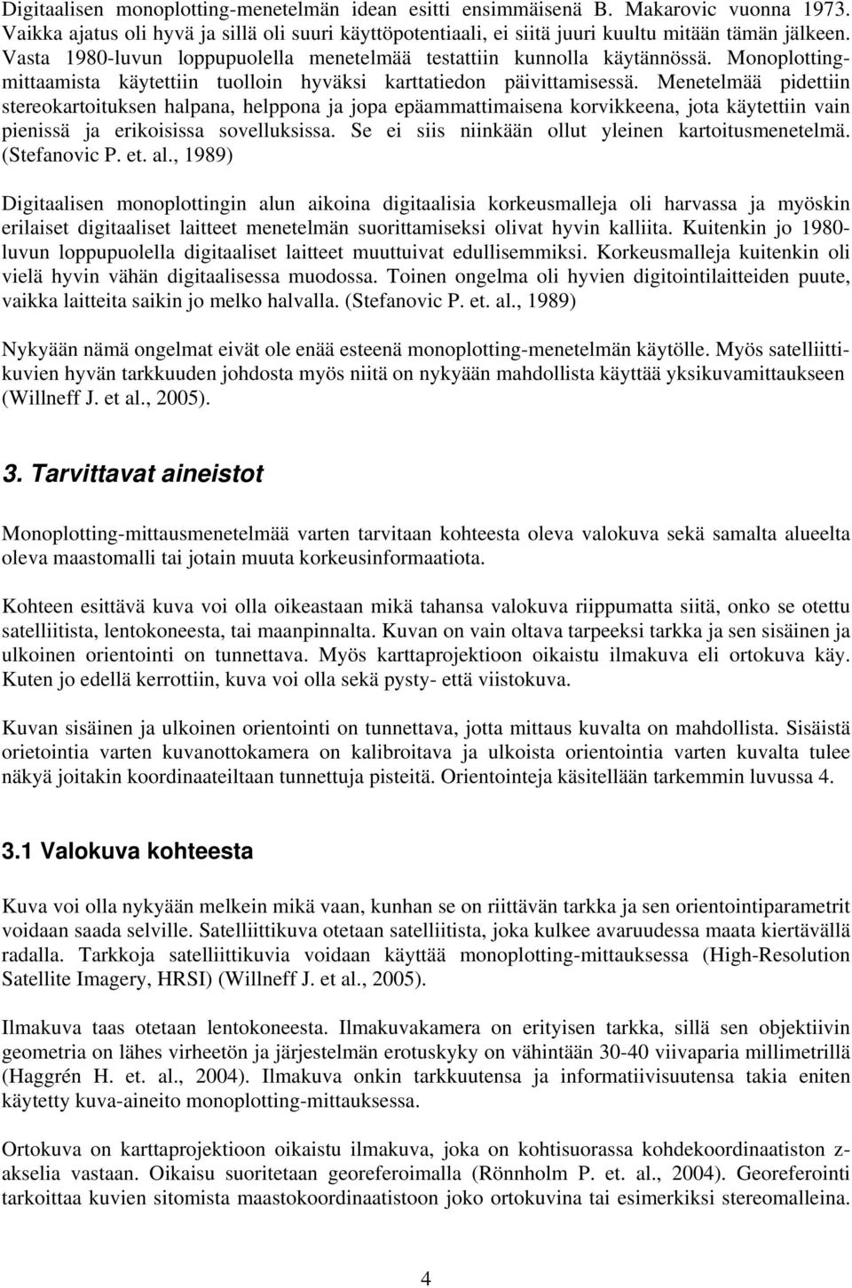 Menetelmää pidettiin stereokrtoituksen hlpn, helppon j jop epämmttimisen korvikkeen, jot käytettiin vin pienissä j erikoisiss sovelluksiss. Se ei siis niinkään ollut yleinen krtoitusmenetelmä.