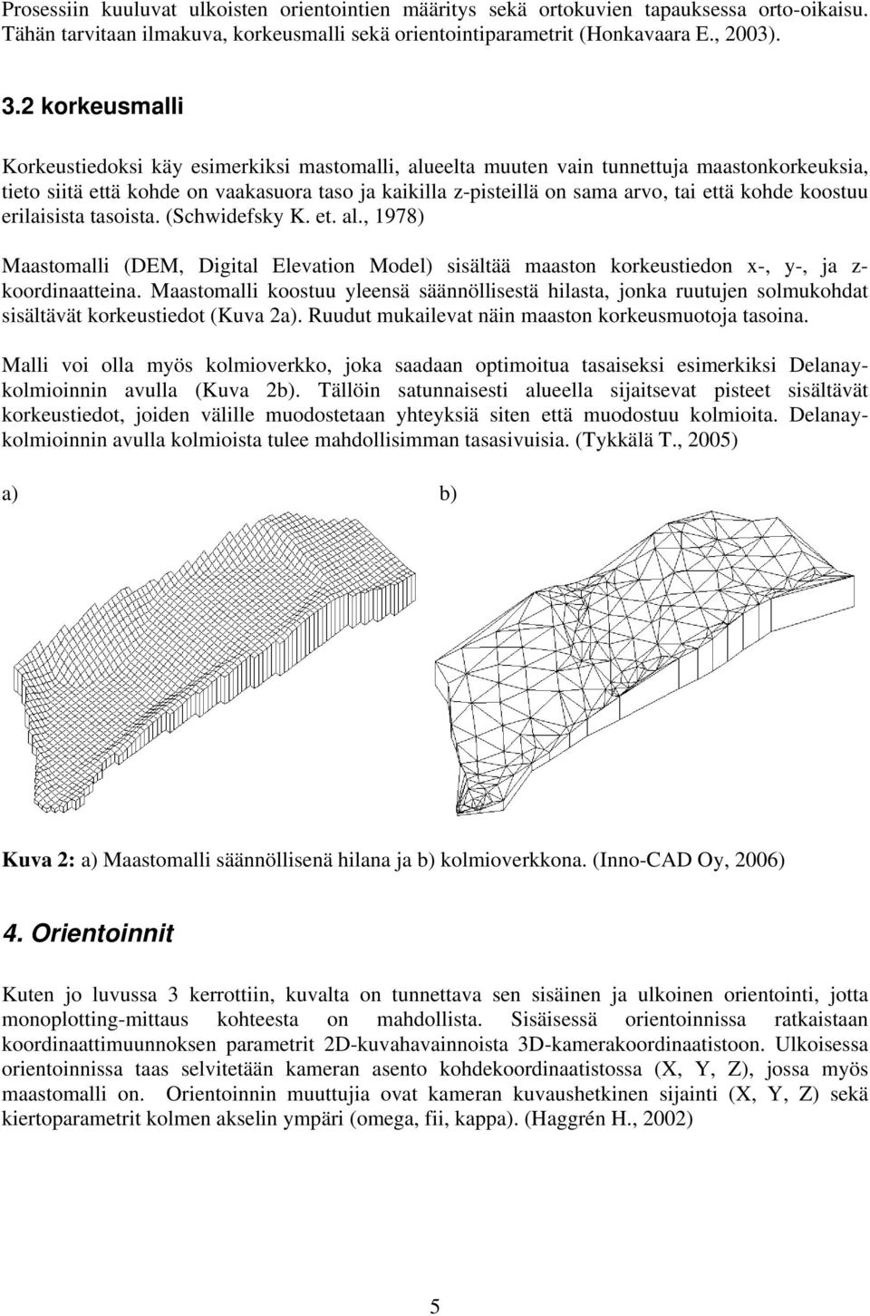 erilisist tsoist. (Schwidefsky K. et. l., 1978 Mstomlli (DEM, Digitl Elevtion Model sisältää mston korkeustiedon x-, y-, j z- koordinttein.