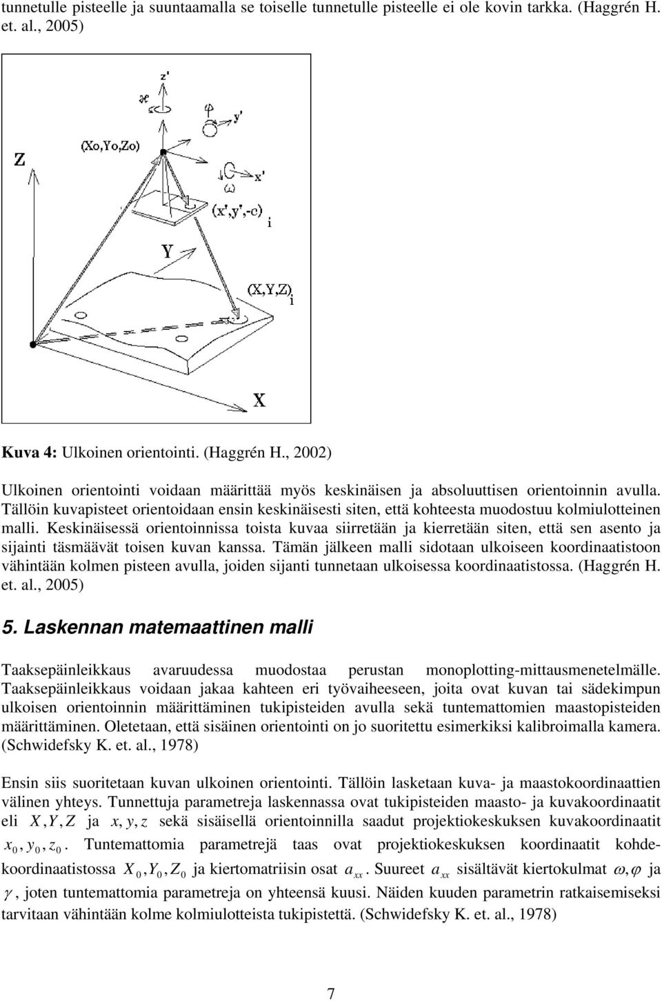 Keskinäisessä orientoinniss toist kuv siirretään j kierretään siten, että sen sento j sijinti täsmäävät toisen kuvn knss.