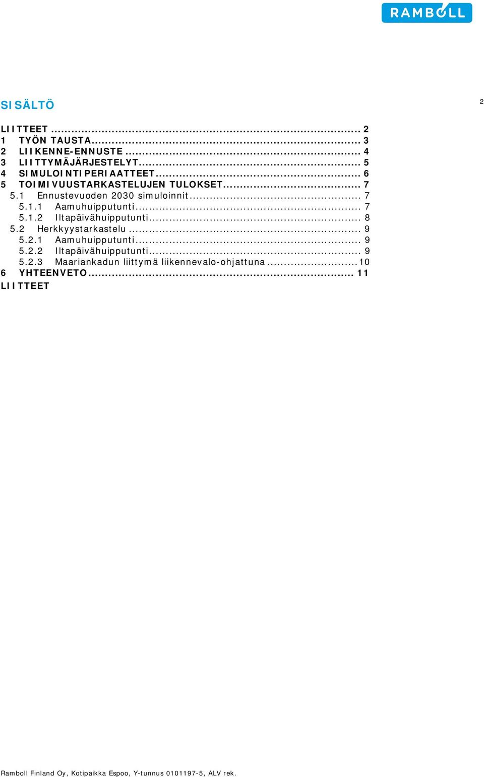 .. 7 5.1.1 Aamuhuipputunti... 7 5.1.2 Iltapäivähuipputunti... 8 5.2 Herkkyystarkastelu... 9 5.2.1 Aamuhuipputunti... 9 5.2.2 Iltapäivähuipputunti... 9 5.2.3 Maariankadun liittymä liikennevalo-ohjattuna.