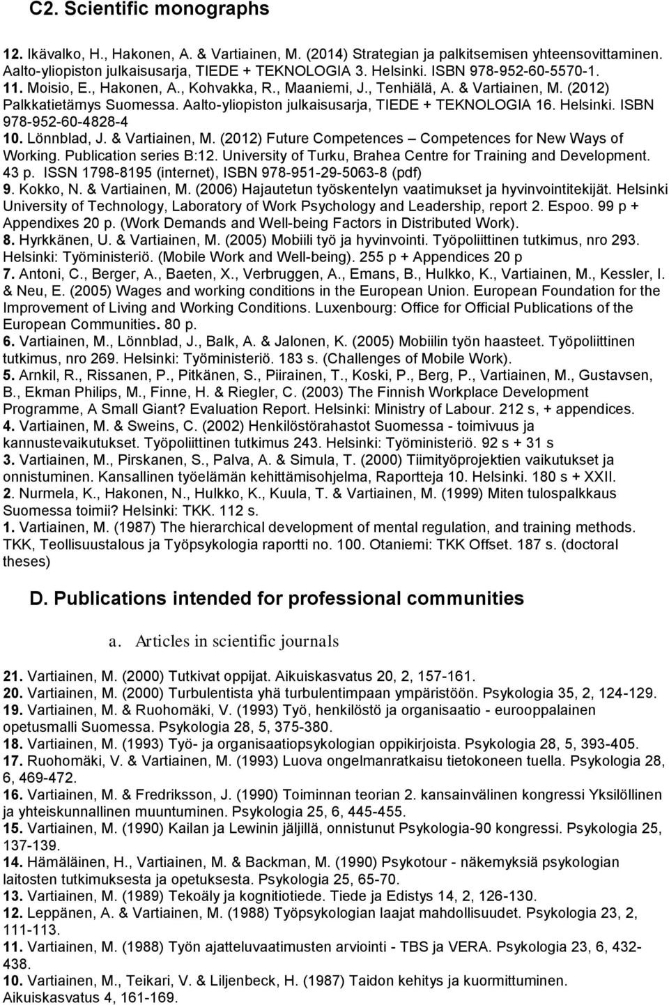 Helsinki. ISBN 978-952-60-4828-4 10. Lönnblad, J. & Vartiainen, M. (2012) Future Competences Competences for New Ways of Working. Publication series B:12.