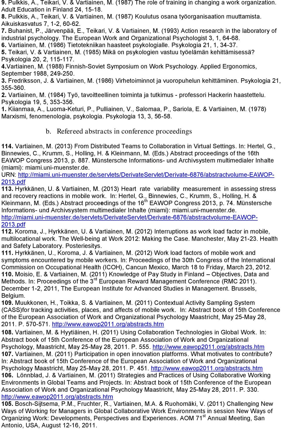 The European Work and Organizational Psychologist 3, 1, 64-68. 6. Vartiainen, M. (1986) Tietotekniikan haasteet psykologialle. Psykologia 21, 1, 34-37. 5. Teikari, V. & Vartiainen, M.