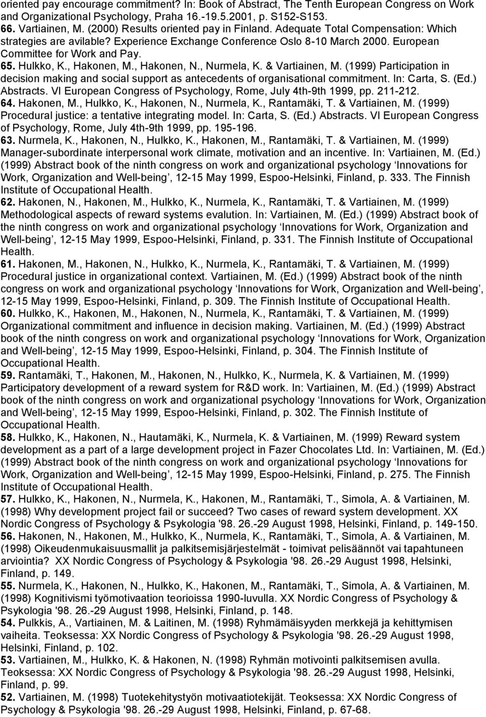 Hulkko, K., Hakonen, M., Hakonen, N., Nurmela, K. & Vartiainen, M. (1999) Participation in decision making and social support as antecedents of organisational commitment. In: Carta, S. (Ed.