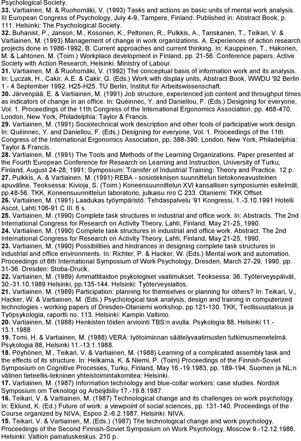 (1993) Management of change in work organizations. A. Experiences of action research projects done in 1986-1992, B. Current approaches and current thinking. In: Kauppinen, T., Hakonen, M.