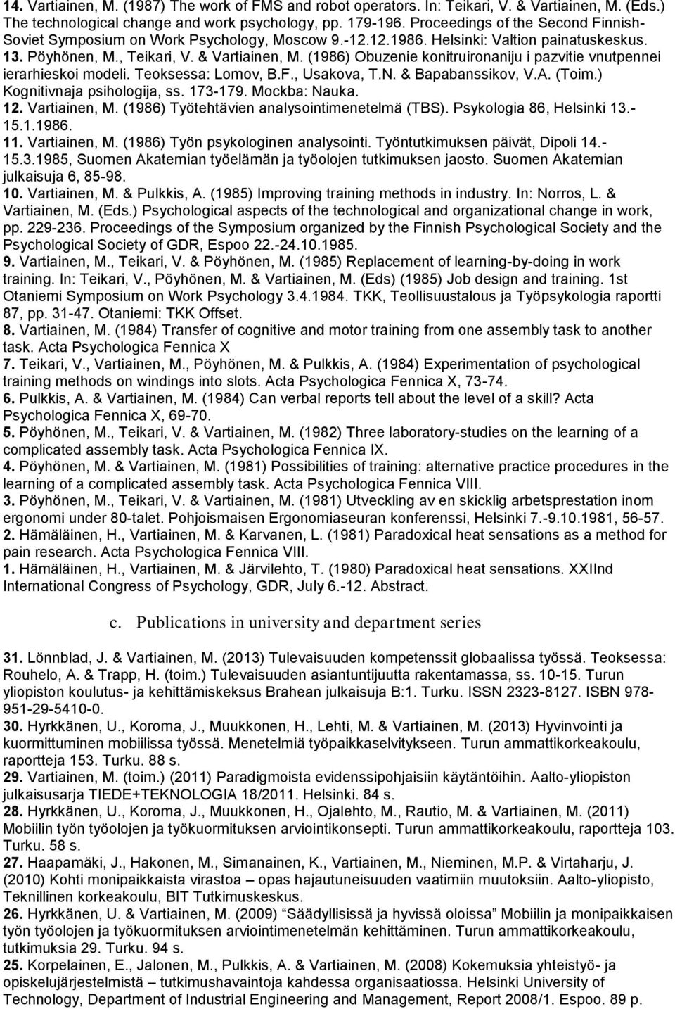 (1986) Obuzenie konitruironaniju i pazvitie vnutpennei ierarhieskoi modeli. Teoksessa: Lomov, B.F., Usakova, T.N. & Bapabanssikov, V.A. (Toim.) Kognitivnaja psihologija, ss. 173-179. Mockba: Nauka.